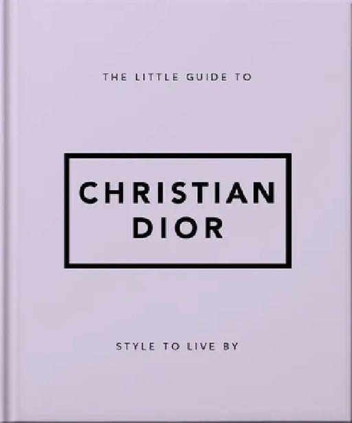 The Little Guide to Christian Dior: Style to Live by by Orange Hippo!