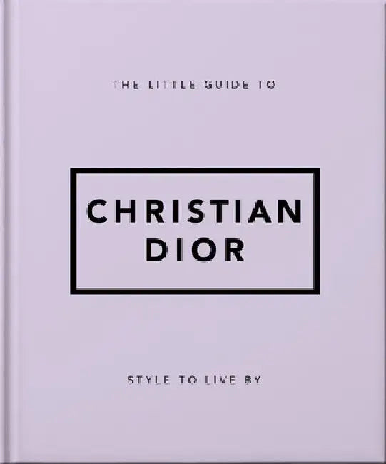 The Little Guide to Christian Dior: Style to Live by by Orange Hippo!