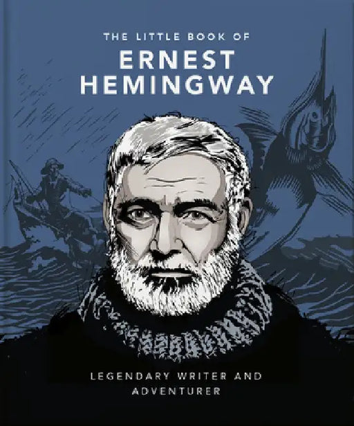 The Little Book of Ernest Hemingway: Legendary Writer and Adventurer by Orange Hippo!