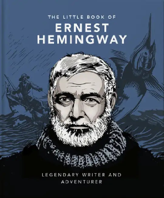 The Little Book of Ernest Hemingway: Legendary Writer and Adventurer by Orange Hippo!