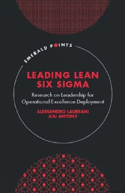 Leading Lean Six SIGMA: Research on Leadership for Operational Excellence Deployment by Alessandro Laureani