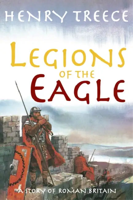 Legions of the Eagle: A Story of Roman Britain by Henry Treece