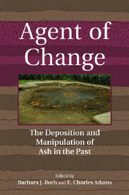 Agent of Change: The Deposition and Manipulation of Ash in the Past by Barbara Roth