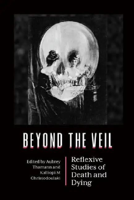 Beyond the Veil: Reflexive Studies of Death and Dying by Aubrey Thamann