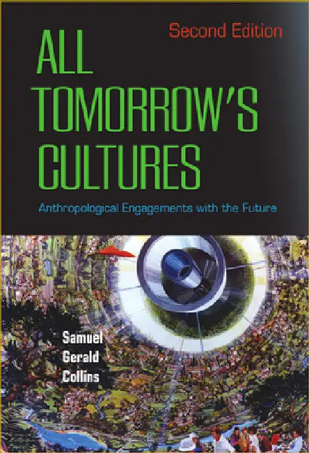 All Tomorrow's Cultures: Anthropological Engagements with the Future by Samuel Gerald Collins