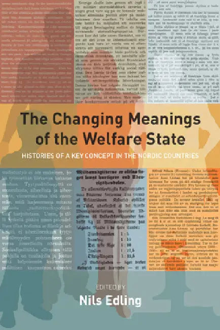 The Changing Meanings of the Welfare State: Histories of a Key Concept in the Nordic Countries by Nils Edling