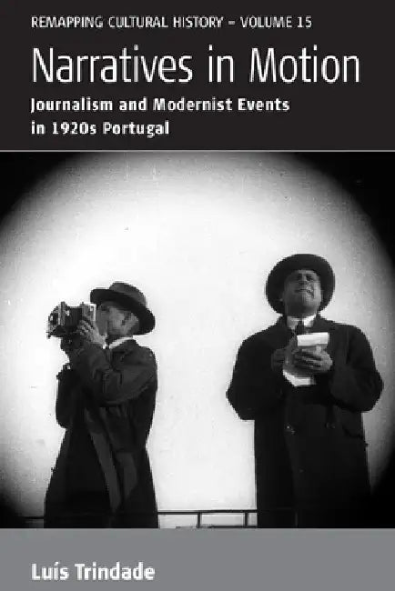 Narratives in Motion: Journalism and Modernist Events in 1920s Portugal by Luís Trindade