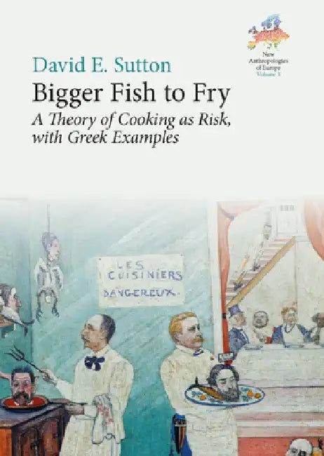 Bigger Fish to Fry: A Theory of Cooking as Risk, with Greek Examples by David E. Sutton