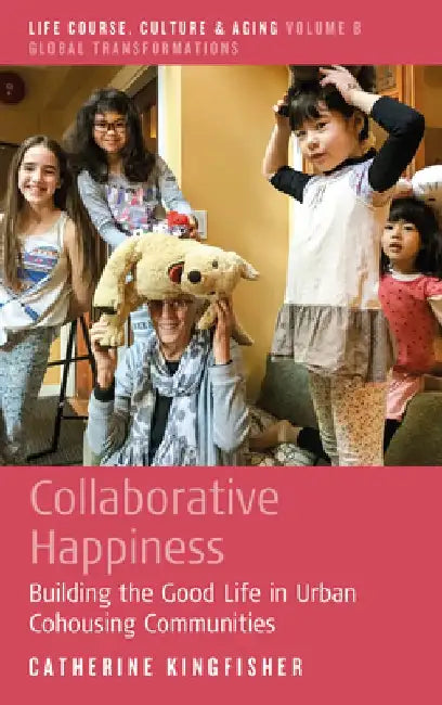 Collaborative Happiness: Building the Good Life in Urban Cohousing Communities by Catherine Kingfisher