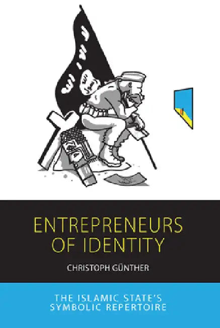 Entrepreneurs of Identity: The Islamic State's Symbolic Repertoire by Christoph Günther