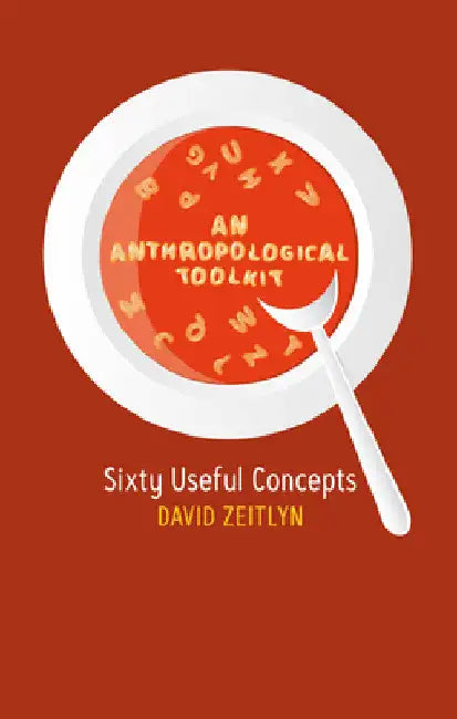 An Anthropological Toolkit: Sixty Useful Concepts by David Zeitlyn