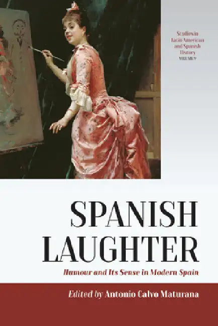 Spanish Laughter: Humor and Its Sense in Modern Spain by Antonio Calvo Maturana