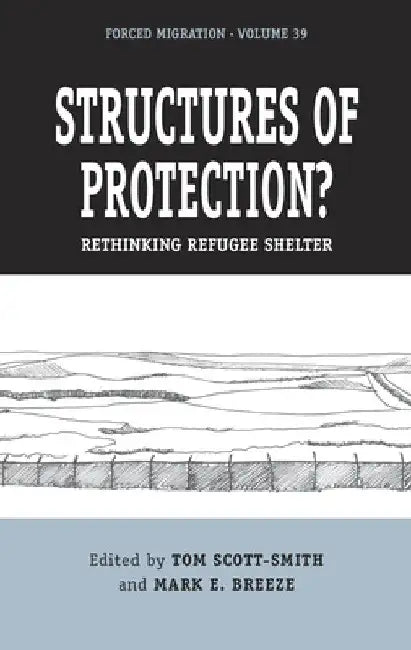 Structures of Protection?: Rethinking Refugee Shelter by Tom Scott-Smith