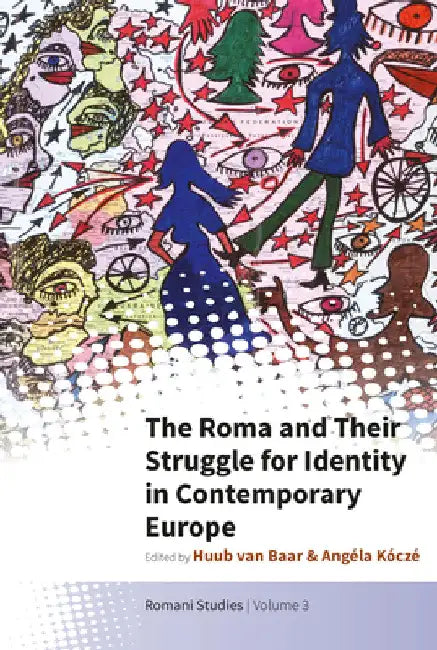 The Roma and Their Struggle for Identity in Contemporary Europe by Huub Van Baar