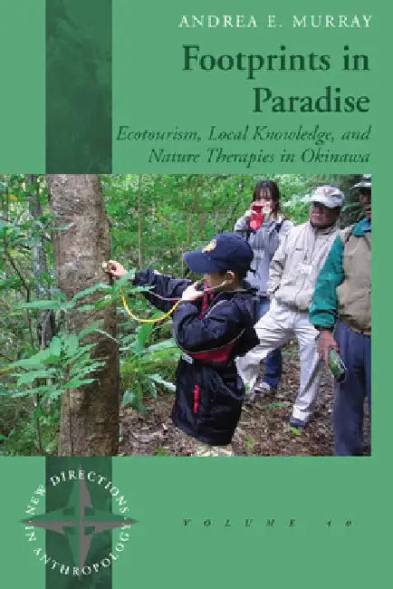Footprints in Paradise: Ecotourism, Local Knowledge, and Nature Therapies in Okinawa by Andrea E. Murray