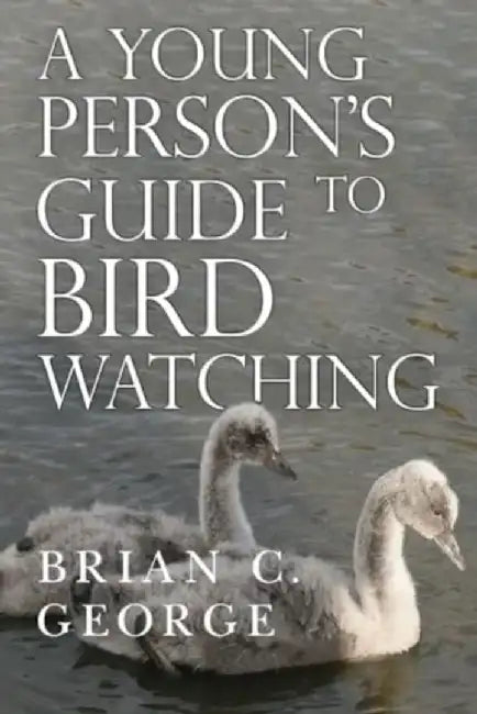 A Young Person's Guide to Bird Watching by Brian C. George