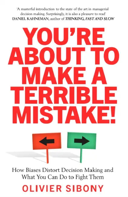 You'Re About to Make a Terrible Mistake!: How Biases Distort Decision-Making and What You Can Do to Fight Them by Olivier Sibony