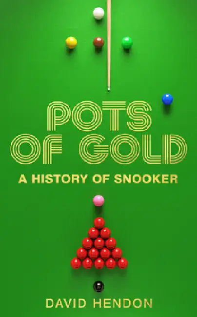 Pots of Gold: A History of Snooker by David Hendon