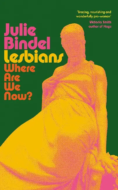 Lesbians: Where are we now? by Julie Bindel