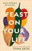 Feast on Your Life: Kitchen Meditations for Every Day by Tamar Adler