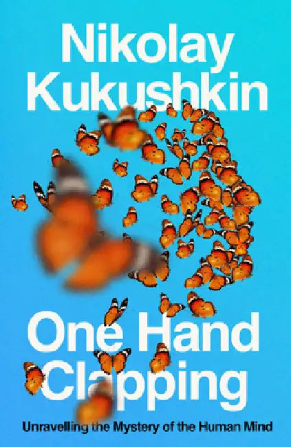 One Hand Clapping: Unravelling the Mystery of the Human Mind by Nikolay Kukushkin