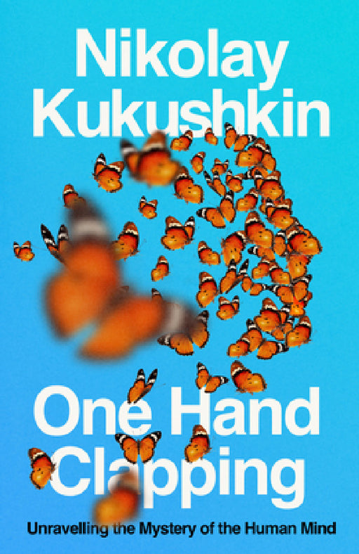 One Hand Clapping: Unravelling the Mystery of the Human Mind by Nikolay Kukushkin