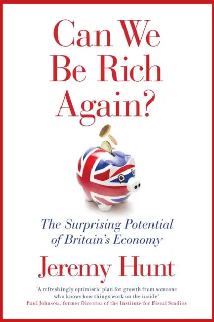 Can We Be Rich Again?: The Surprising Potential of Britain's Economy by Jeremy Hunt