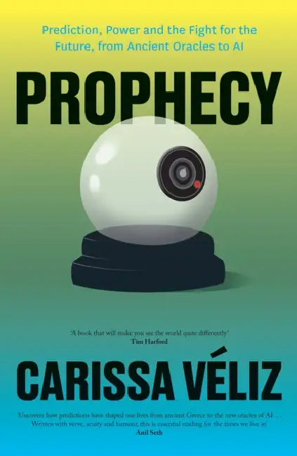 Prophecy: Prediction, Power and the Fight for the Future, from Ancient Oracles to AI by Carissa Veliz