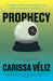Prophecy: Prediction, Power and the Fight for the Future, from Ancient Oracles to AI by Carissa Veliz