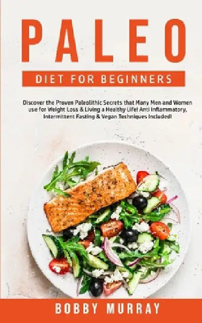 Paleo Diet for Beginners: Discover the Proven Paleolithic Secrets that Many Men and Women use for Weight Loss & Living a Healthy Life! Anti Inflammato by Bobby Murray