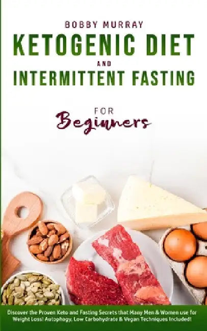 Ketogenic Diet and Intermittent Fasting for Beginners: Discover the Proven Keto and Fasting Secrets that Many Men & Women use for Weight Loss! Autopha by Bobby Murray