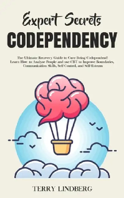 Expert Secrets - Codependency: The Ultimate Recovery Guide to Cure Being Codependent! Learn How to Analyze People and use CBT to Improve Boundaries, C by Terry Lindberg