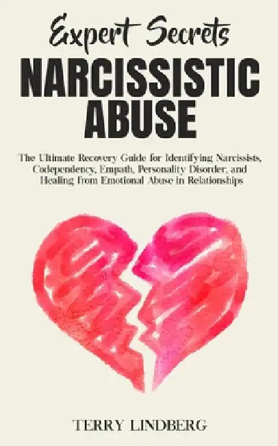Expert Secrets - Narcissistic Abuse: The Ultimate Narcissism Recovery Guide for Identifying Narcissists, Codependency, Empath, Personality Disorder, a by Terry Lindberg
