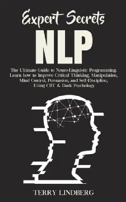 Expert Secrets - NLP: The Ultimate Guide for Neuro-Linguistic Programming Learn how to Improve Critical Thinking, Manipulation, Mind Control by Terry Lindberg