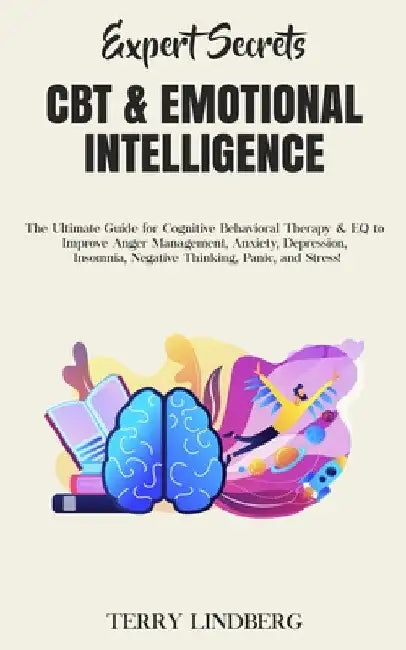 Expert Secrets - CBT & Emotional Intelligence: The Ultimate Guide for Cognitive Behavioral Therapy & EQ to Improve Anger Management, Anxiety, Depressi by Terry Lindberg