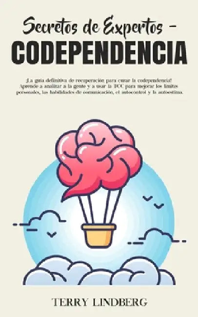 Secretos de Expertos - Codependencia: ¡La guía definitiva de recuperación para curar la codependencia! Aprende a analizar a la gente y a usar la TCC p by Terry Lindberg