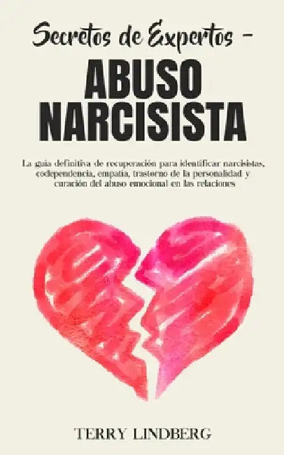 Secretos de Expertos - Abuso Narcisista: La guía definitiva de recuperación para identificar narcisistas, codependencia, empatía, trastorno de la pers by Terry Lindberg