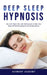 Deep Sleep Hypnosis: Get a Full Night's Rest with Self-Hypnosis to Relax Your Body and Mind During Hard Times and Sleep Better! by Harmony Academy