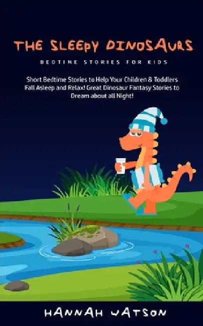 The Sleepy Dinosaurs - Bedtime Stories for kids: Short Bedtime Stories to Help Your Children & Toddlers Fall Asleep and Relax! Great Dinosaur Fantasy by Hannah Watson
