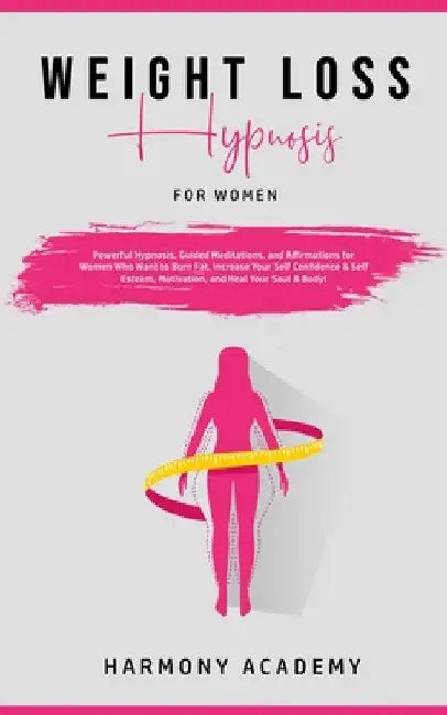 Weight Loss Hypnosis for Women: Powerful Hypnosis, Guided Meditations, and Affirmations for Women Who Want to Burn Fat. Increase Your Self Confidence by Harmony Academy