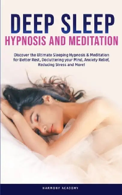 Deep Sleep Hypnosis and Meditation: Discover the Ultimate Sleeping Hypnosis & Meditation for Better Rest, Decluttering your Mind, Anxiety Relief, Redu by Harmony Academy