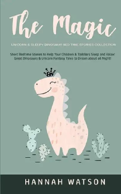 The Magic Unicorn & Sleepy Dinosaur - Bed Time Stories Collection: Short Bedtime Stories to Help Your Children & Toddlers Sleep and Relax! Great Dinos by Hannah Watson