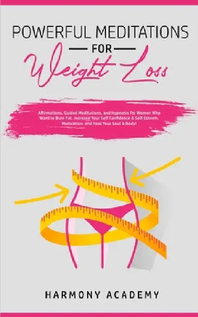 Powerful Meditations for Weight Loss: Affirmations, Guided Meditations, and Hypnosis for Women Who Want to Burn Fat. Increase Your Self Confidence & S by Harmony Academy