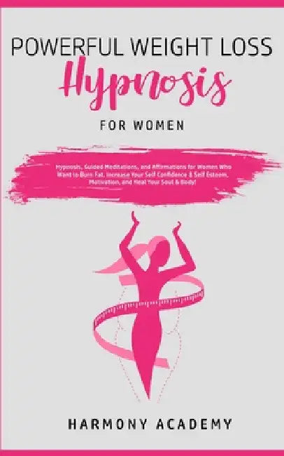 Powerful Weight Loss Hypnosis for Women: Hypnosis, Guided Meditations, and Affirmations for Women Who Want to Burn Fat. Increase Your Self Confidence by Harmony Academy