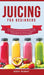 Juicing for Beginners: Exclusive Guide to Create Green and Tasty Smoothies for Weight Loss, Fat Burning, Detoxing, Anti-Inflammation, and Cleanse Your by Bobby Murray