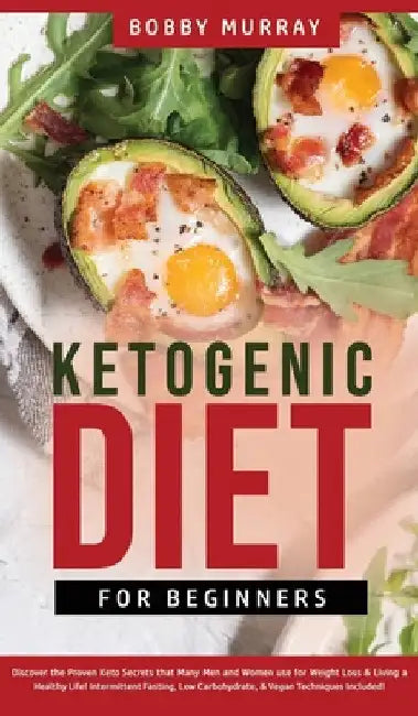 Ketogenic Diet for Beginners: Proven Keto Secrets that Men and Women Use for Weight Loss & Living a Healthy Life! Intermittent Fasting, Low Carbohydra by Bobby Murray