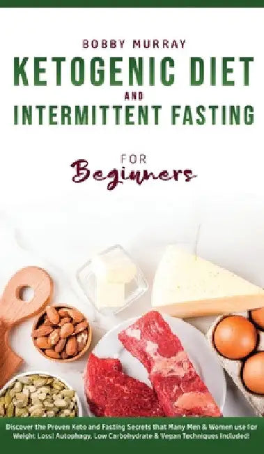 Ketogenic Diet and Intermittent Fasting for Beginners: Discover the Proven Keto and Fasting Secrets that Many Men & Women use for Weight Loss! Autopha by Bobby Murray