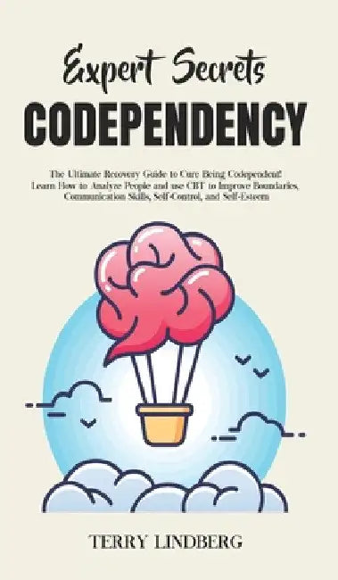 Expert Secrets - Codependency: The Ultimate Recovery Guide to Cure Being Codependent! Learn How to Analyze People and use CBT to Improve Boundaries, C by Terry Lindberg