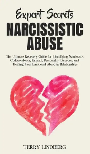 Expert Secrets - Narcissistic Abuse: The Ultimate Narcissism Recovery Guide for Identifying Narcissists, Codependency, Empath, Personality Disorder, a by Terry Lindberg