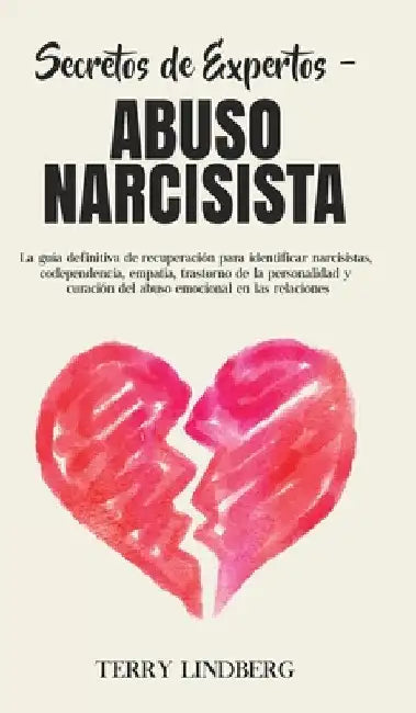 Secretos de Expertos - Abuso Narcisista: La guía definitiva de recuperación para identificar narcisistas, codependencia, empatía, trastorno de la pers by Terry Lindberg